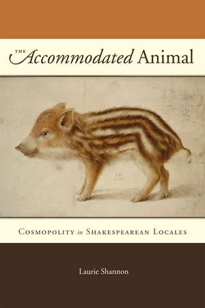 The Accommodated Animal: Cosmopolity in Shakespearean Locales de Laurie Shannon