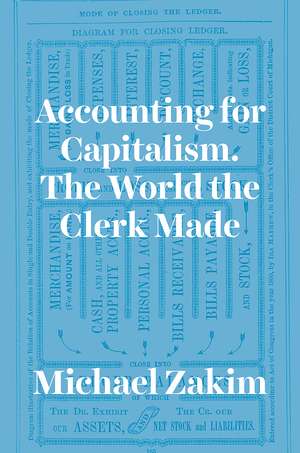 Accounting for Capitalism: The World the Clerk Made de Michael Zakim