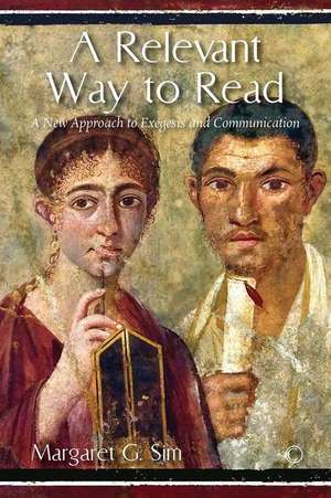 A Relevant Way to Read: A New Approach to Exegesis and Communication de Margaret G. Sim