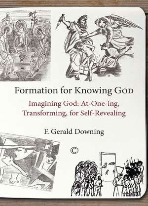 Formation for Knowing God: At-One-Ing, Transforming, for Self-Revealing de F. Gerald Downing