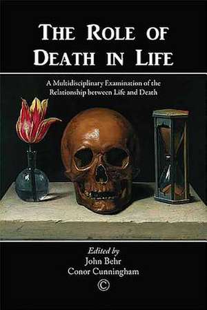 The Role of Death in Life: A Multidisciplinary Examination of the Relationship Between Life and Death de John Behr