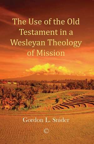 The Use of the Old Testament in a Wesleyan Theology of Mission de Gordon L. Snider