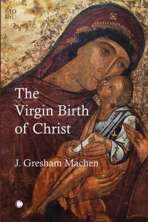 The Virgin Birth of Christ de J. Gresham Machen