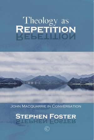 Theology as Repetition de Stephen Foster