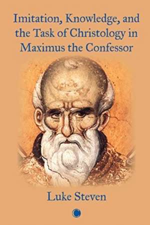 Imitation, Knowledge, and the Task of Christology in Maximus the Confessor de Luke Steven