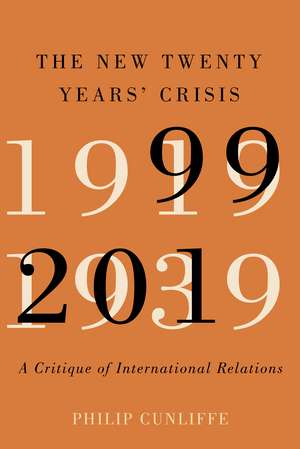 The New Twenty Years' Crisis: A Critique of International Relations, 1999-2019 de Philip Cunliffe