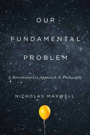 Our Fundamental Problem: A Revolutionary Approach to Philosophy de Nicholas Maxwell