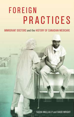 Foreign Practices: Immigrant Doctors and the History of Canadian Medicare de Sasha Mullally