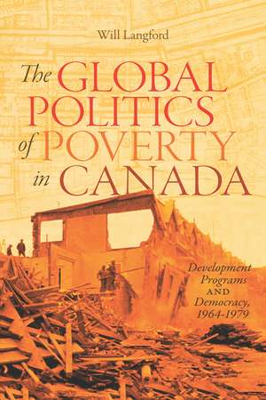 The Global Politics of Poverty in Canada: Development Programs and Democracy, 1964-1979 de Will Langford