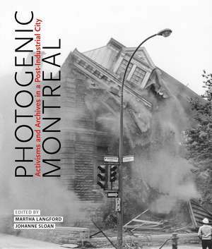 Photogenic Montreal: Activisms and Archives in a Post-industrial City de Martha Langford