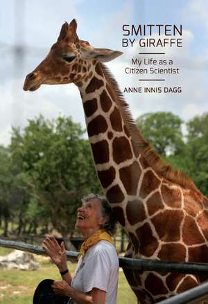 Smitten by Giraffe: My Life as a Citizen Scientist de Anne Innis Dagg