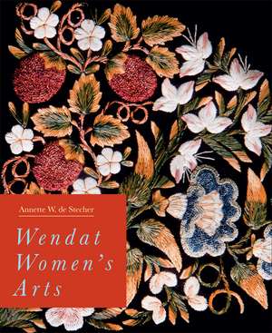 Wendat Women's Arts de Annette W. de Stecher