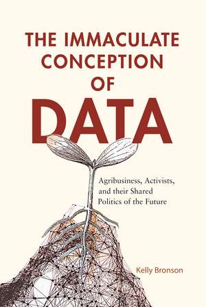 The Immaculate Conception of Data: Agribusiness, Activists, and Their Shared Politics of the Future de Kelly Bronson