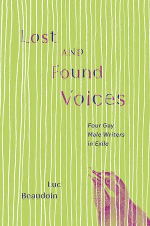 Lost and Found Voices: Four Gay Male Writers in Exile de Luc Beaudoin