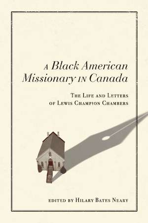 A Black American Missionary in Canada: The Life and Letters of Lewis Champion Chambers de Hilary Bates Neary