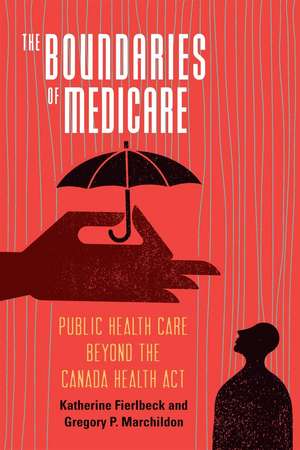 The Boundaries of Medicare: Public Health Care Beyond the Canada Health Act de Katherine Fierlbeck