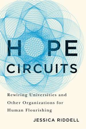 Hope Circuits: Rewiring Universities and Other Organizations for Human Flourishing de Jessica Riddell