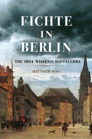 Fichte in Berlin: The 1804 Wissenschaftslehre de Matthew Nini