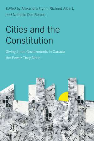 Cities and the Constitution: Giving Local Governments in Canada the Power They Need de Alexandra Flynn