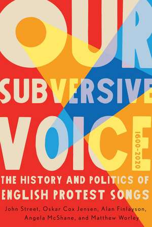 Our Subversive Voice: The History and Politics of English Protest Songs, 1600–2020 de John Street