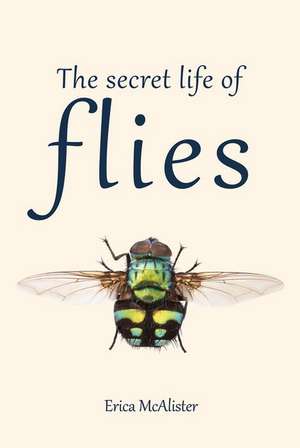 The Secret Life of Flies de Erica Mcalister