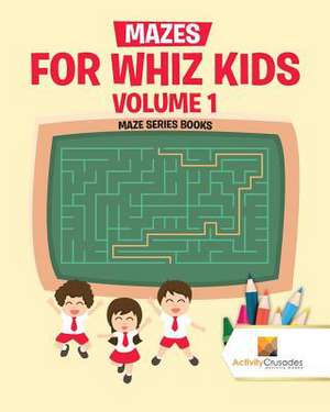 Mazes for Whiz Kids Volume 1 de Activity Crusades