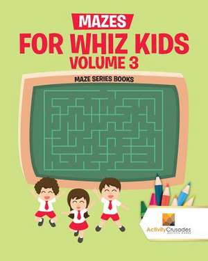 Mazes for Whiz Kids Volume 3 de Activity Crusades