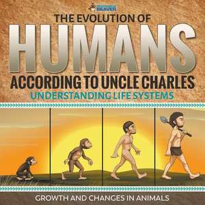 The Evolution of Humans According to Uncle Charles - Understanding Life Systems - Growth and Changes in Animals de Professor Beaver