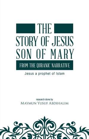 The story of Jesus son of Mary, from the Quranic narrative de Maymun Yusuf Abdihalim