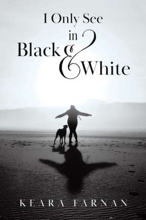 I Only See in Black & White de Keara Farnan