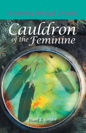 Cauldron of the Feminine de Pearl E. Gregor