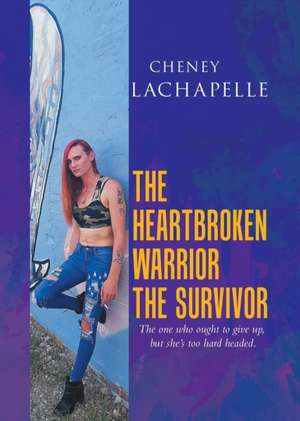 The Heartbroken Warrior the Survivor de Cheney Lachapelle