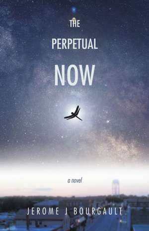 The Perpetual Now de Jerome J Bourgault