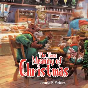 The True Meaning of Christmas de Jenna R Peters