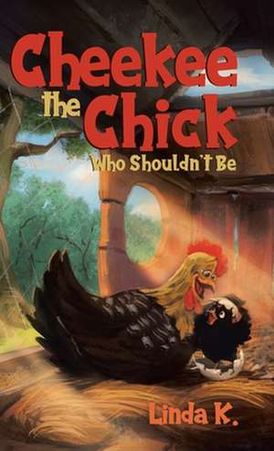 Cheekee the Chick Who Shouldn't Be de Linda K.