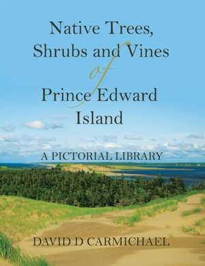 Native Trees, Shrubs and Vines of Prince Edward Island de David D Carmichael