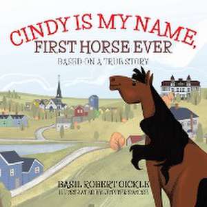 Cindy Is My Name, First Horse Ever de Basil Robert Oickle