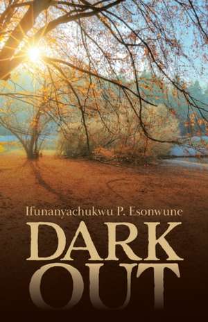 Dark Out de Ifunanyachukwu P. Esonwune