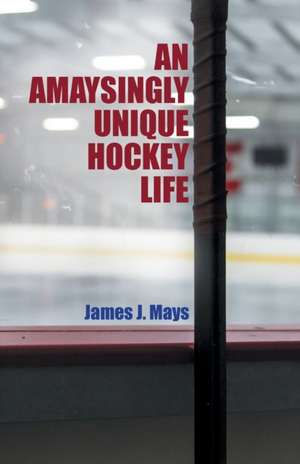 An Amaysingly Unique Hockey life de James J. Mays