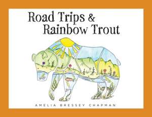 Road Trips & Rainbow Trout de Amelia Bressey Chapman