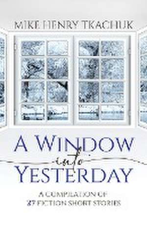 A Window Into Yesterday de Mike Henry Tkachuk