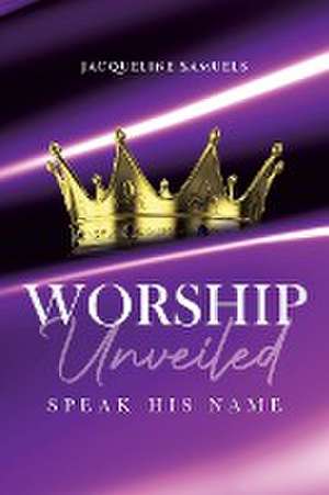 Worship Unveiled de Jacqueline Samuels