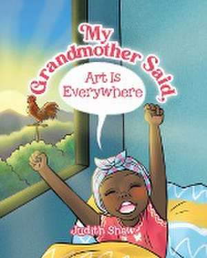 My Grandmother Said, Art Is Everywhere de Judith Shaw