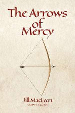 The Arrows of Mercy de Jill MacLean