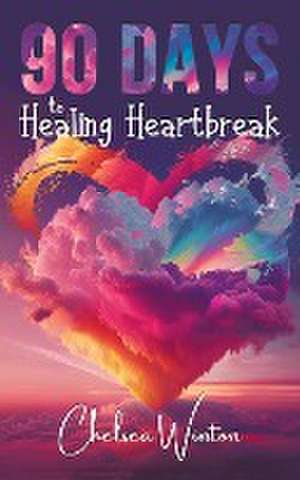 90 Days to Healing Heartbreak de Chelsea Winton