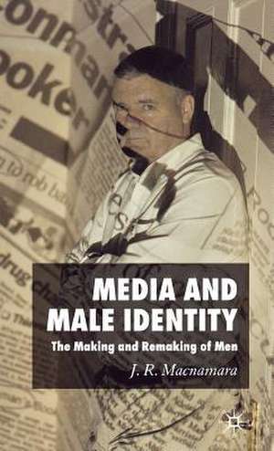 Media and Male Identity: The Making and Remaking of Men de J Macnamara