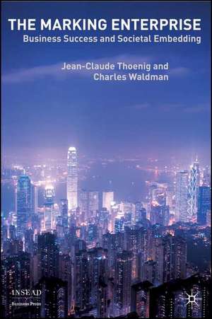 The Marking Enterprise: Business Success and Societal Embedding de Jean-Claude Thoenig