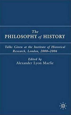 The Philosophy of History: Talks Given at the Institute of Historical Research, London, 2000-2006 de A. Macfie