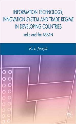 Information Technology, Innovation System and Trade Regime in Developing Countries: India and the ASEAN de K. Joseph