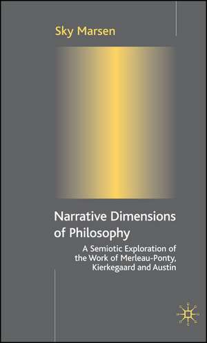 Narrative Dimensions of Philosophy: A Semiotic Exploration of the Work of Merleau-Ponty, Kierkegaard and Austin de S. Marsen